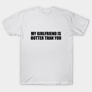 My girlfriend is hotter than you T-Shirt